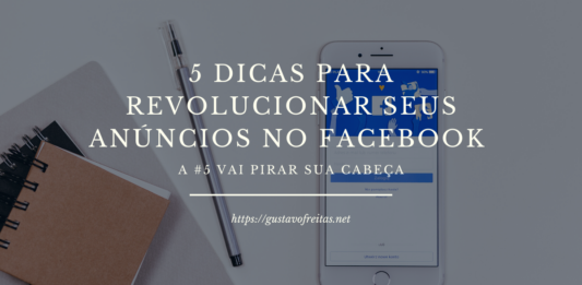 5 dicas para revolucionar seus anúncios no Facebook