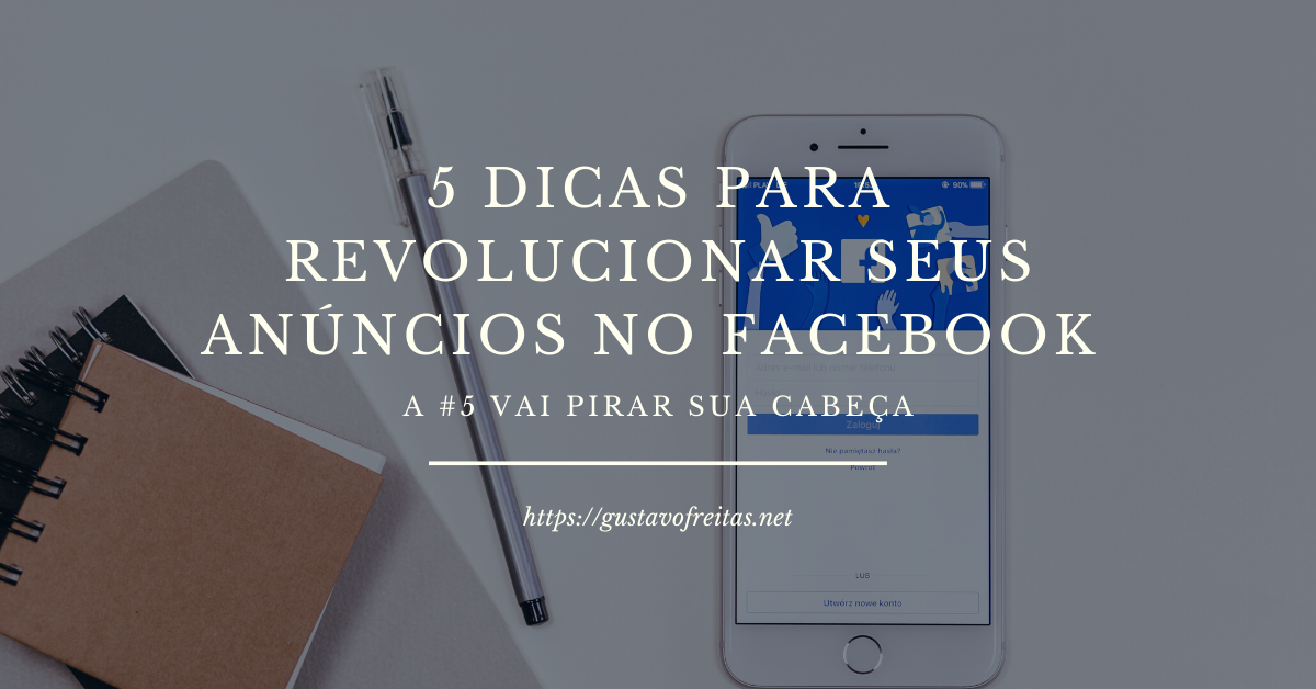 5 dicas para revolucionar seus anúncios no Facebook