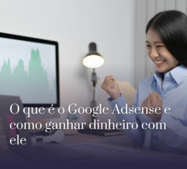 O que é o Google AdSense e como ganhar dinheiro com ele